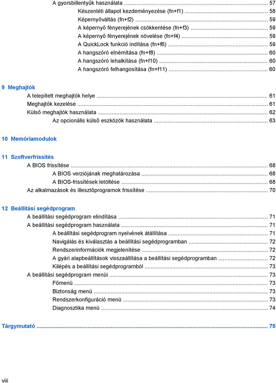 .. 60 A hangszóró felhangosítása (fn+f11)... 60 9 Meghajtók A telepített meghajtók helye... 61 Meghajtók kezelése... 61 Külső meghajtók használata... 62 Az opcionális külső eszközök használata.