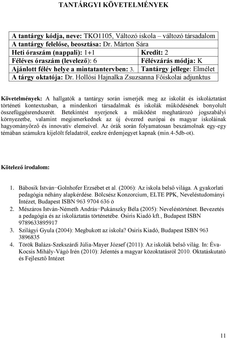 Hollósi Hajnalka Zsuzsanna Főiskolai adjunktus Követelmények: A hallgatók a tantárgy során ismerjék meg az iskolát és iskoláztatást történeti kontextusban, a mindenkori társadalmak és iskolák