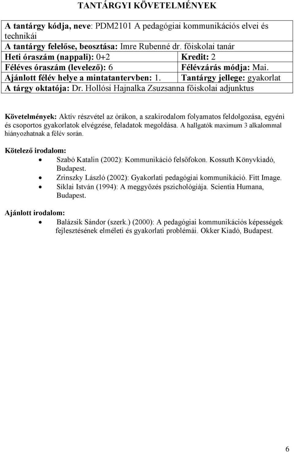 Tantárgy jellege: gyakorlat Követelmények: Aktív részvétel az órákon, a szakirodalom folyamatos feldolgozása, egyéni és csoportos gyakorlatok elvégzése, feladatok megoldása.