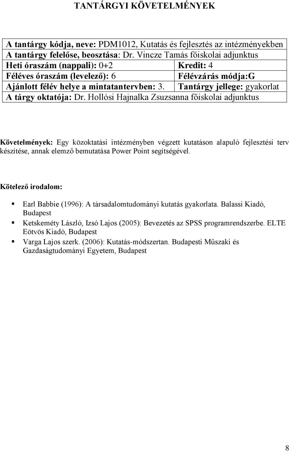 Tantárgy jellege: gyakorlat Követelmények: Egy közoktatási intézményben végzett kutatáson alapuló fejlesztési terv készítése, annak elemző bemutatása Power Point segítségével.