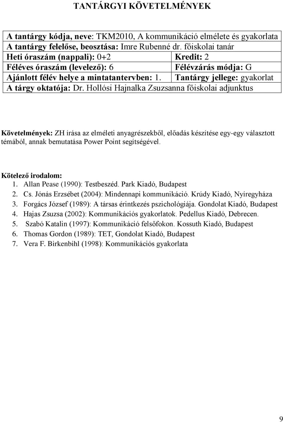 Tantárgy jellege: gyakorlat Követelmények: ZH írása az elméleti anyagrészekből, előadás készítése egy-egy választott témából, annak bemutatása Power Point segítségével. 1.