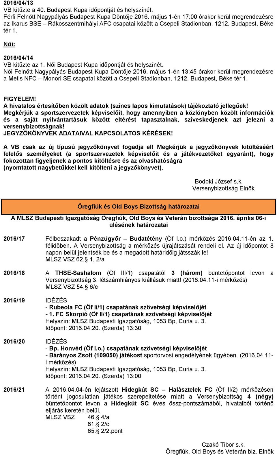 Női Budapest Kupa időpontját és helyszínét. Női Felnőtt Nagypályás Budapest Kupa Döntője 2016. május 1-én 13:45 órakor kerül megrendezésre a Metis NFC Monori SE csapatai között a Csepeli Stadionban.