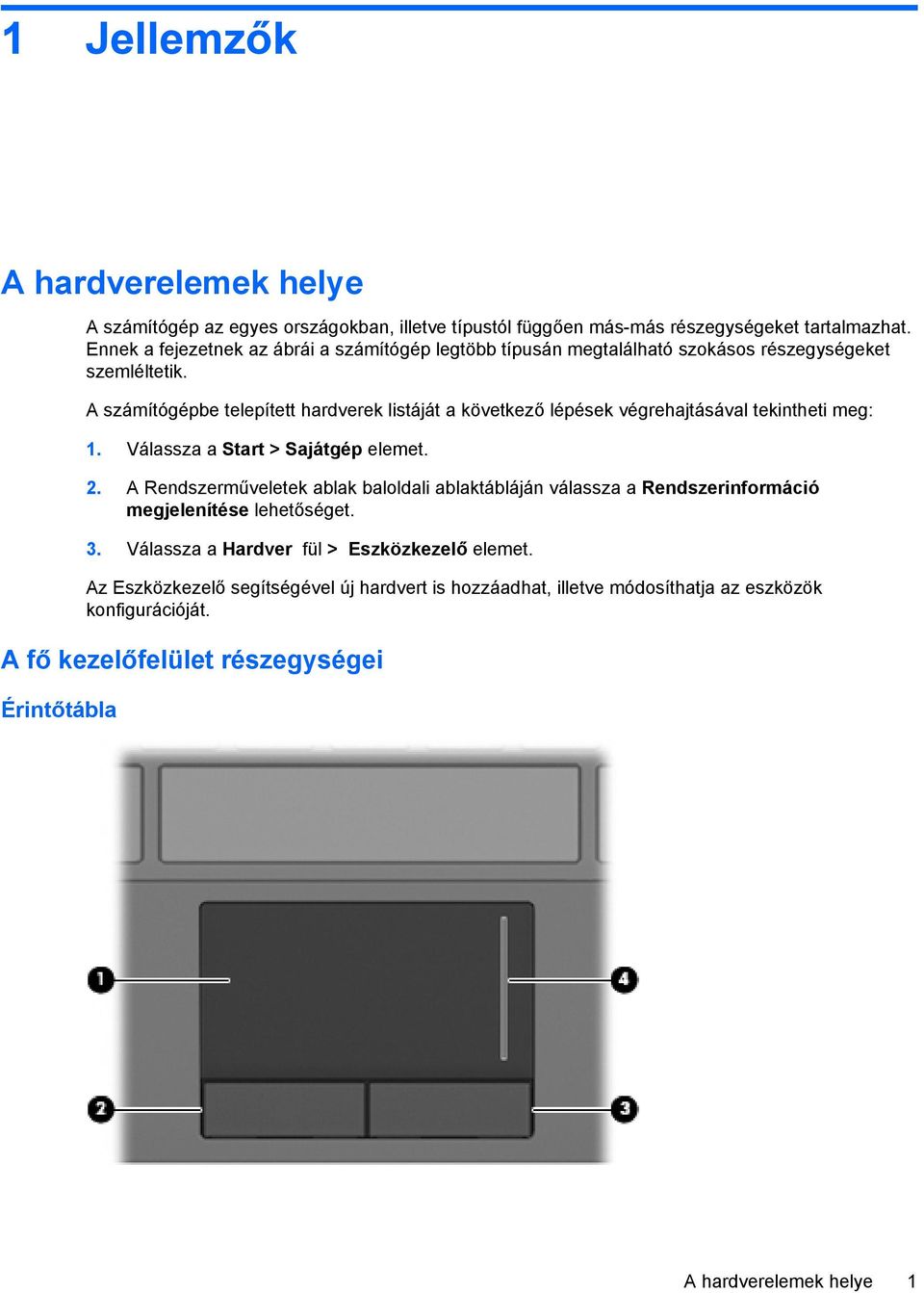 A számítógépbe telepített hardverek listáját a következő lépések végrehajtásával tekintheti meg: 1. Válassza a Start > Sajátgép elemet. 2.