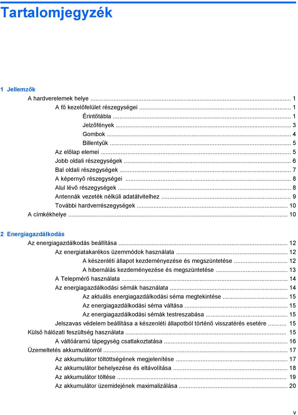 .. 10 2 Energiagazdálkodás Az energiagazdálkodás beállítása... 12 Az energiatakarékos üzemmódok használata... 12 A készenléti állapot kezdeményezése és megszüntetése.