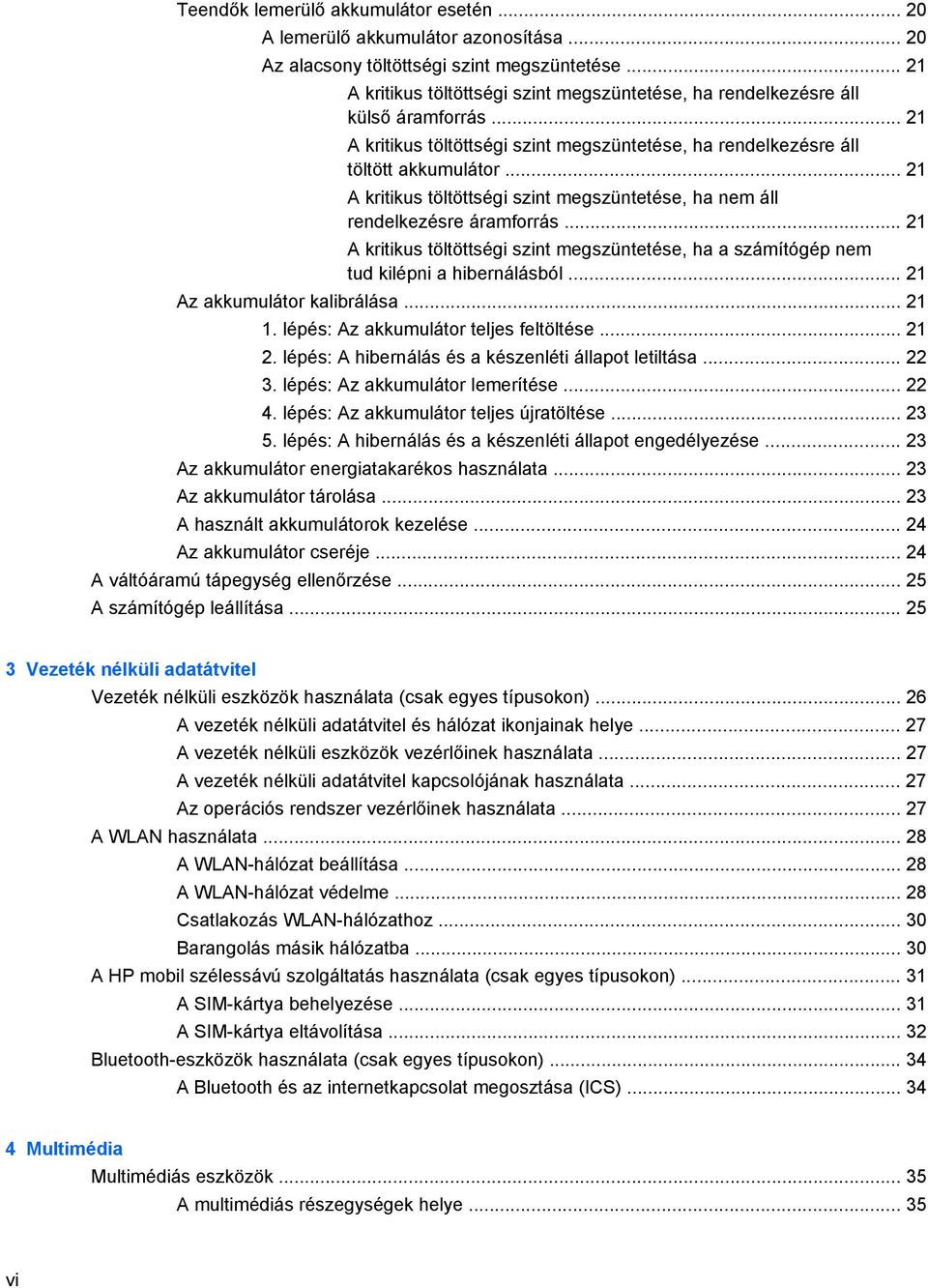.. 21 A kritikus töltöttségi szint megszüntetése, ha nem áll rendelkezésre áramforrás... 21 A kritikus töltöttségi szint megszüntetése, ha a számítógép nem tud kilépni a hibernálásból.