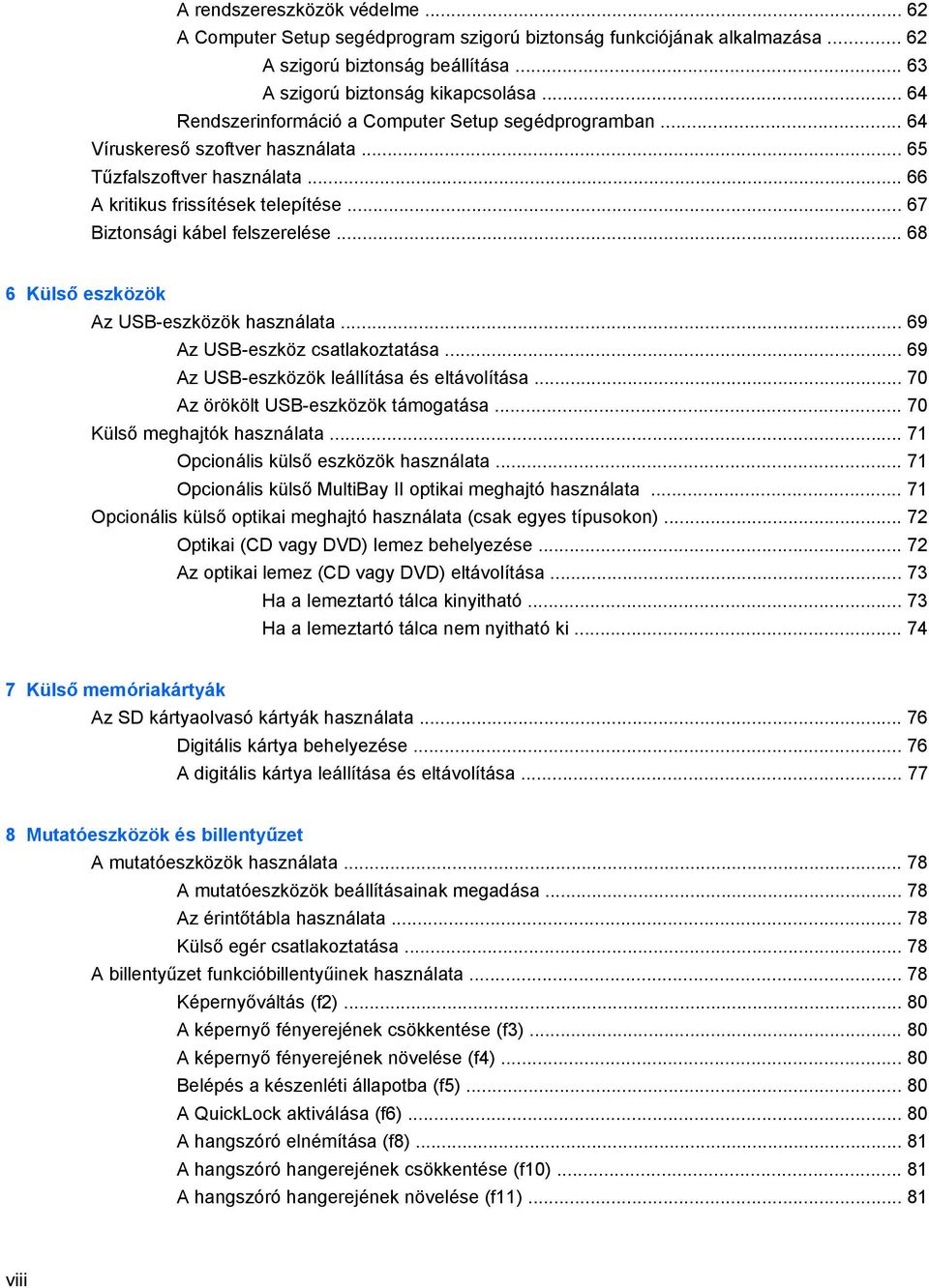 .. 67 Biztonsági kábel felszerelése... 68 6 Külső eszközök Az USB-eszközök használata... 69 Az USB-eszköz csatlakoztatása... 69 Az USB-eszközök leállítása és eltávolítása.