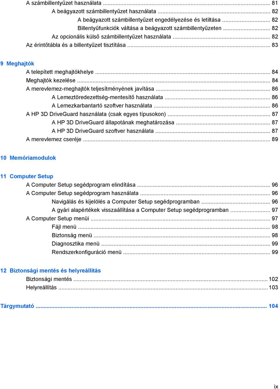 .. 83 9 Meghajtók A telepített meghajtókhelye... 84 Meghajtók kezelése... 84 A merevlemez-meghajtók teljesítményének javítása... 86 A Lemeztöredezettség-mentesítő használata.