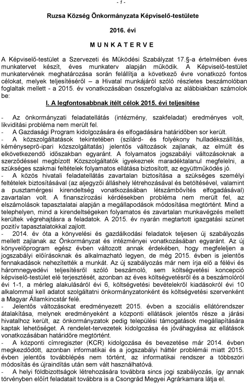 A Képviselő-testület munkatervének meghatározása során felállítja a következő évre vonatkozó fontos célokat, melyek teljesítéséről a Hivatal munkájáról szóló részletes beszámolóban foglaltak mellett
