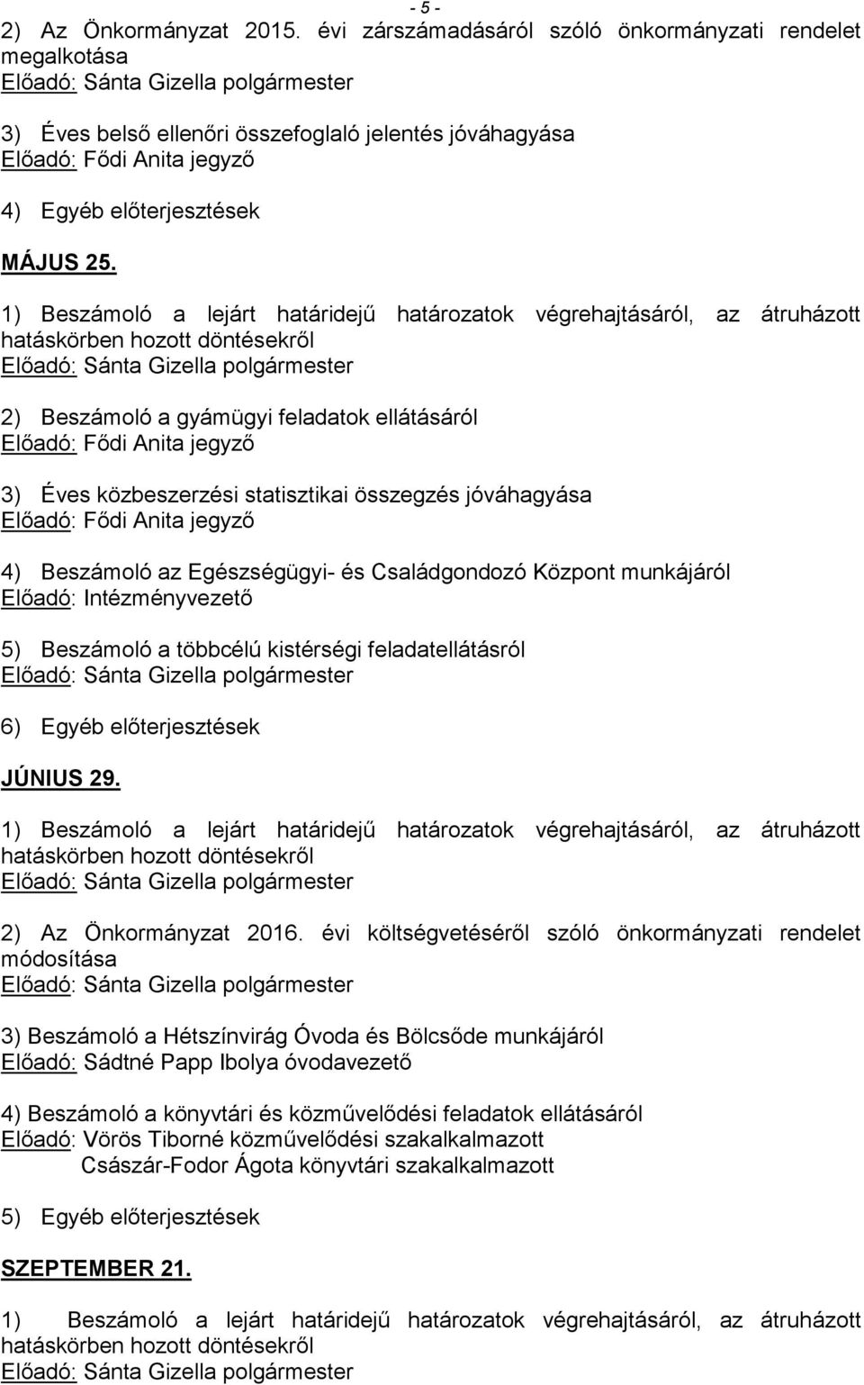 Beszámoló a többcélú kistérségi feladatellátásról 6) Egyéb előterjesztések JÚNIUS 29. 2) Az Önkormányzat 2016.
