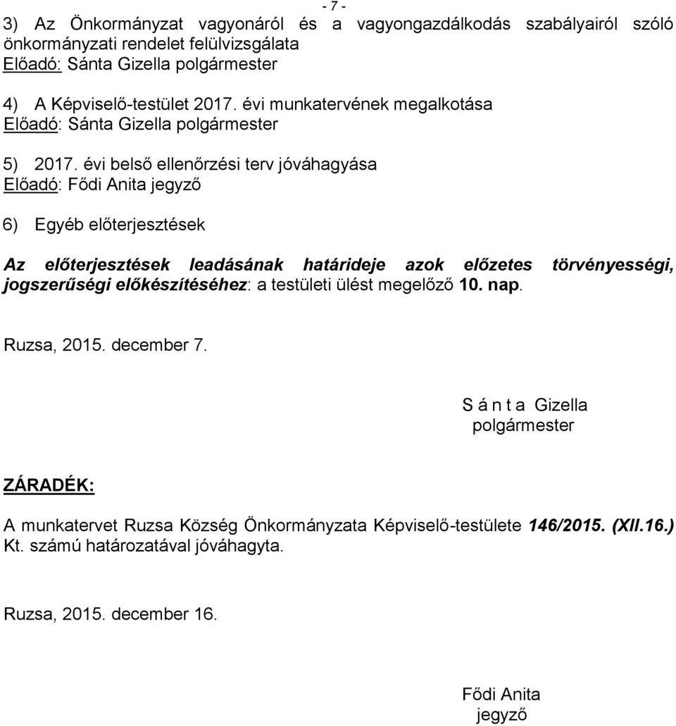 évi belső ellenőrzési terv jóváhagyása 6) Egyéb előterjesztések Az előterjesztések leadásának határideje azok előzetes törvényességi, jogszerűségi