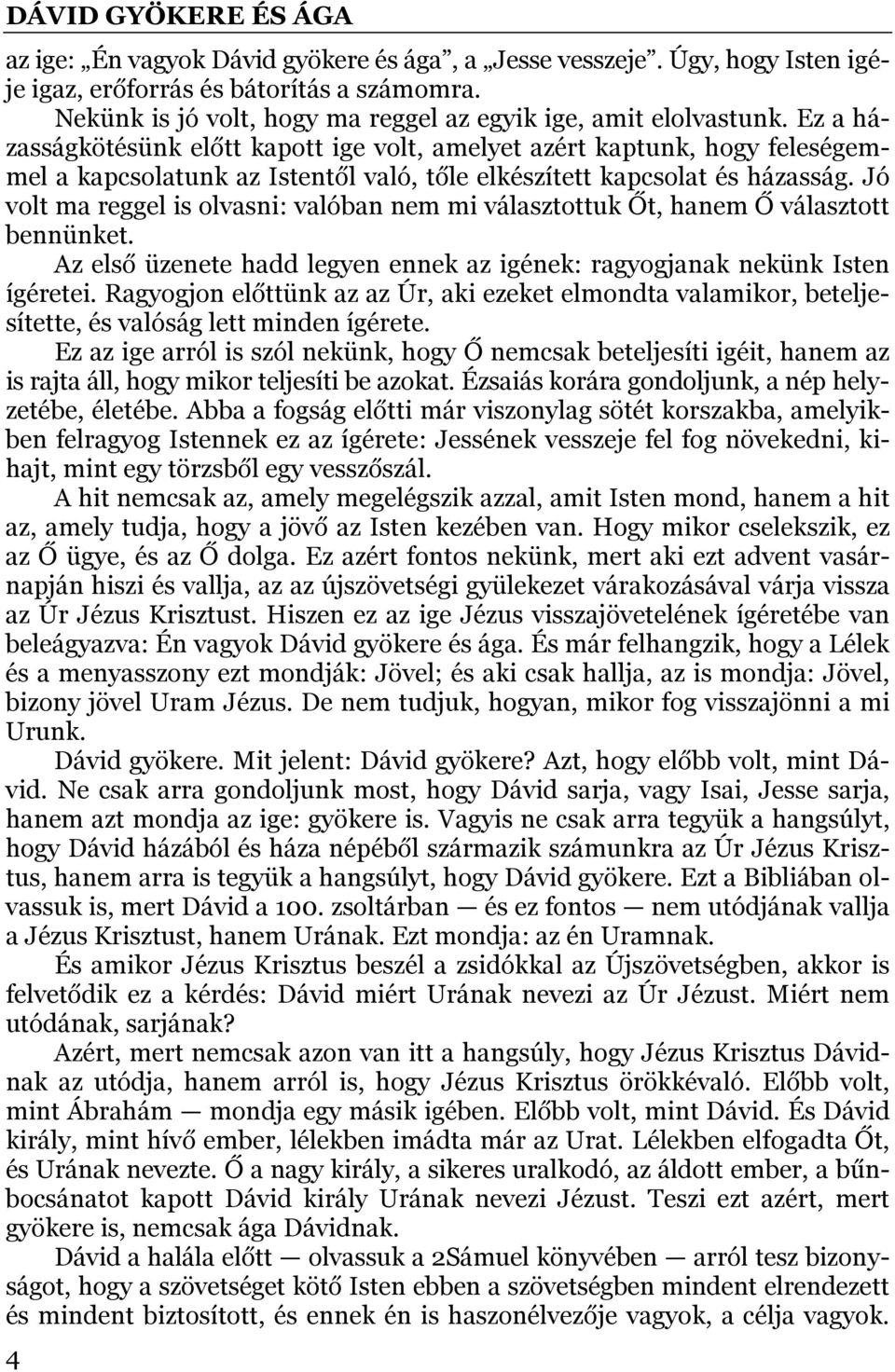 Jó volt ma reggel is olvasni: valóban nem mi választottuk Őt, hanem Ő választott bennünket. Az első üzenete hadd legyen ennek az igének: ragyogjanak nekünk Isten ígéretei.