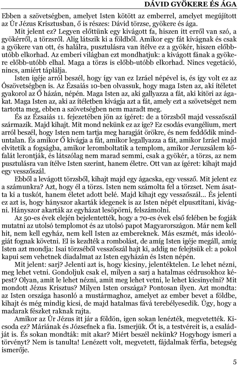 Amikor egy fát kivágnak és csak a gyökere van ott, és halálra, pusztulásra van ítélve ez a gyökér, hiszen előbbutóbb elkorhad.