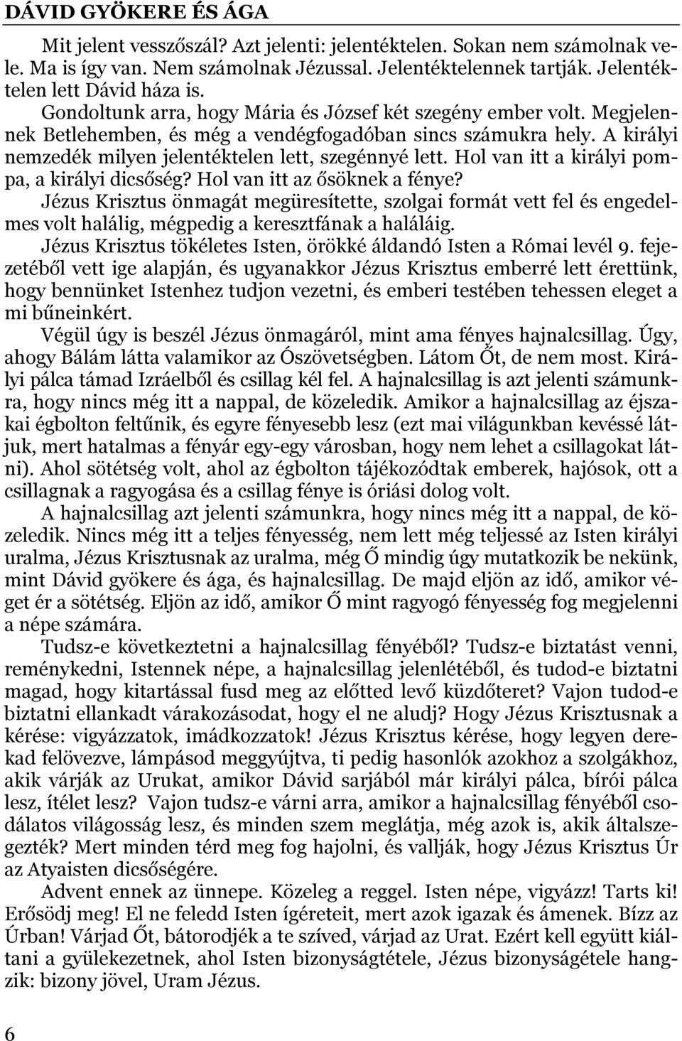 Hol van itt a királyi pompa, a királyi dicsőség? Hol van itt az ősöknek a fénye?