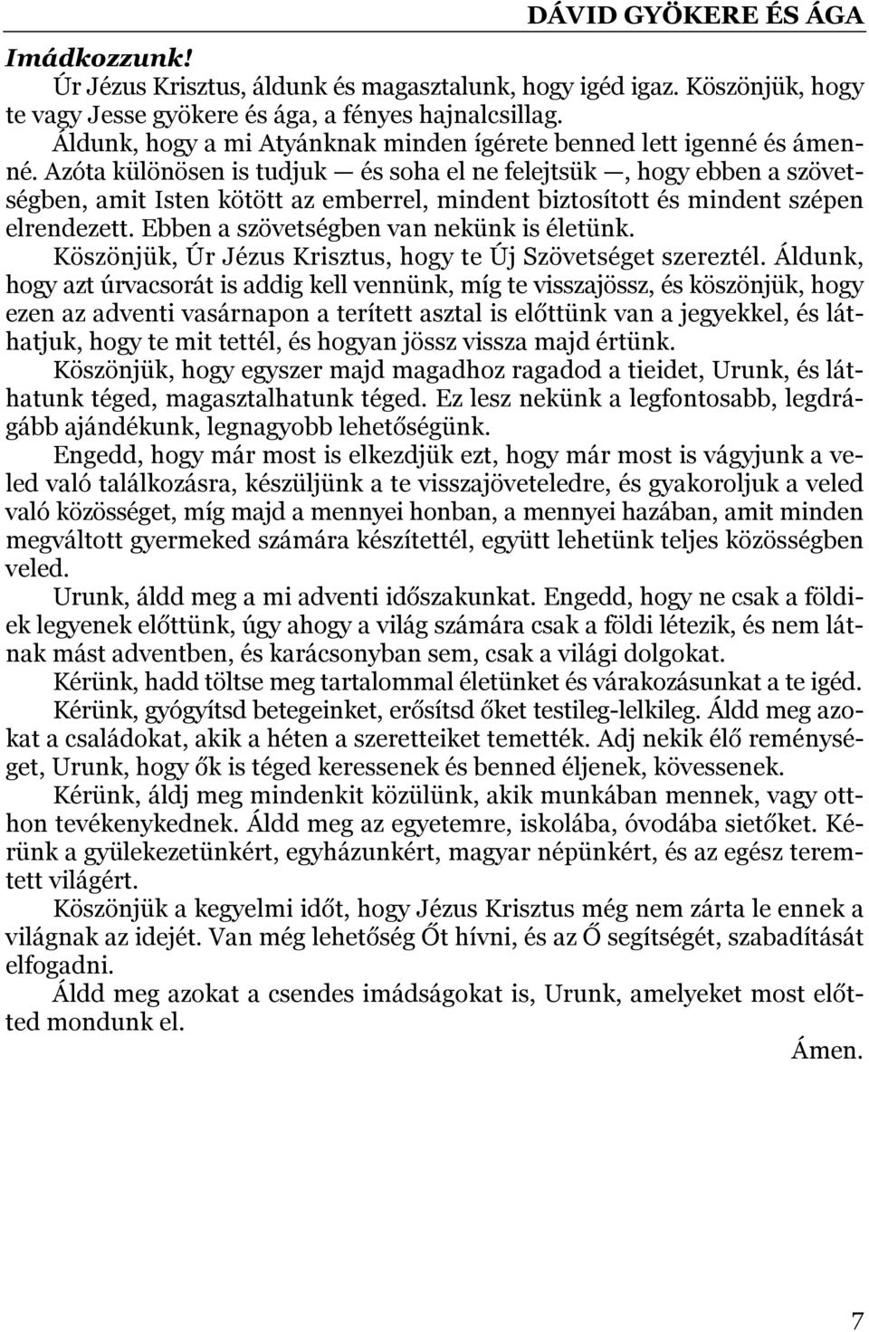 Azóta különösen is tudjuk és soha el ne felejtsük, hogy ebben a szövetségben, amit Isten kötött az emberrel, mindent biztosított és mindent szépen elrendezett.