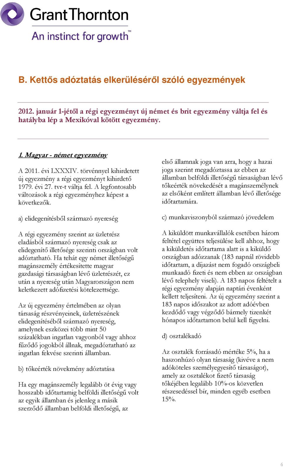 a) elidegenítésbıl származó nyereség A régi egyezmény szerint az üzletrész eladásból származó nyereség csak az elidegenítı illetısége szerinti országban volt adóztatható.