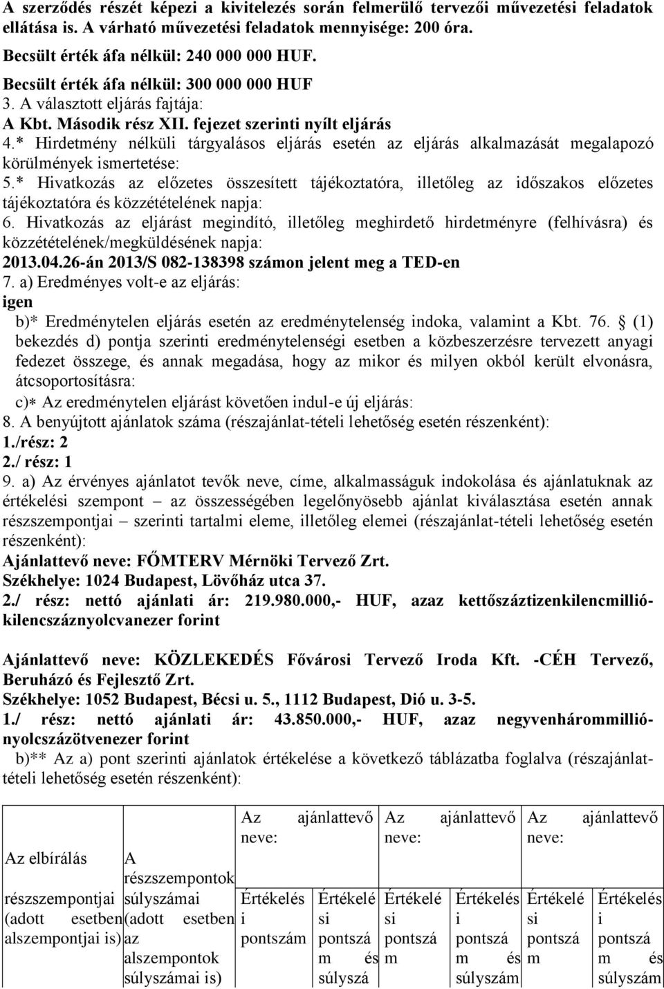 * Hirdetmény nélküli tárgyalásos eljárás esetén az eljárás alkalmazását megalapozó körülmények ismertetése: 5.