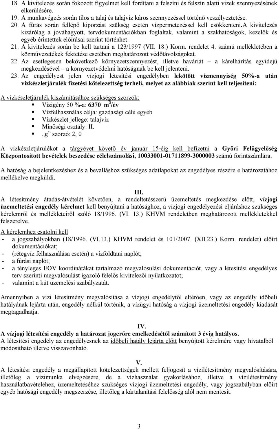 a kivitelezés kizárólag a jóváhagyott, tervdokumentációkban foglaltak, valamint a szakhatóságok, kezelők és egyéb érintettek előírásai szerint történhet. 21.