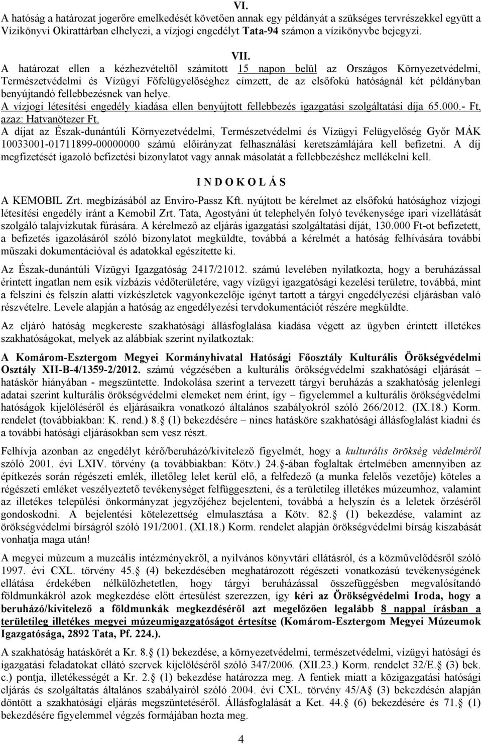 A határozat ellen a kézhezvételtől számított 15 napon belül az Országos Környezetvédelmi, Természetvédelmi és Vízügyi Főfelügyelőséghez címzett, de az elsőfokú hatóságnál két példányban benyújtandó