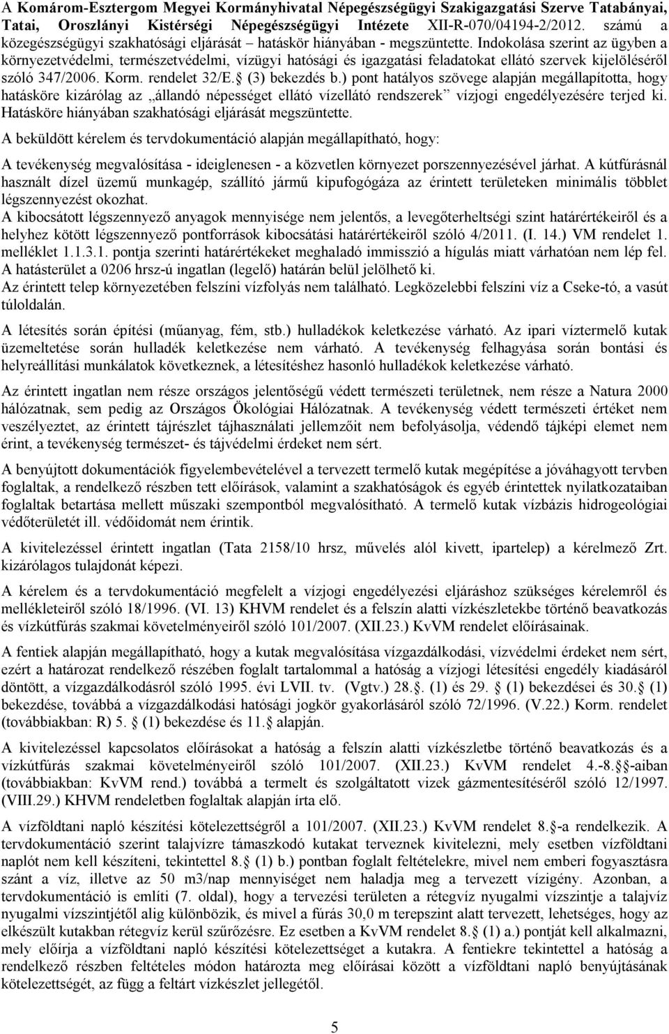 Indokolása szerint az ügyben a környezetvédelmi, természetvédelmi, vízügyi hatósági és igazgatási feladatokat ellátó szervek kijelöléséről szóló 347/2006. Korm. rendelet 32/E. (3) bekezdés b.