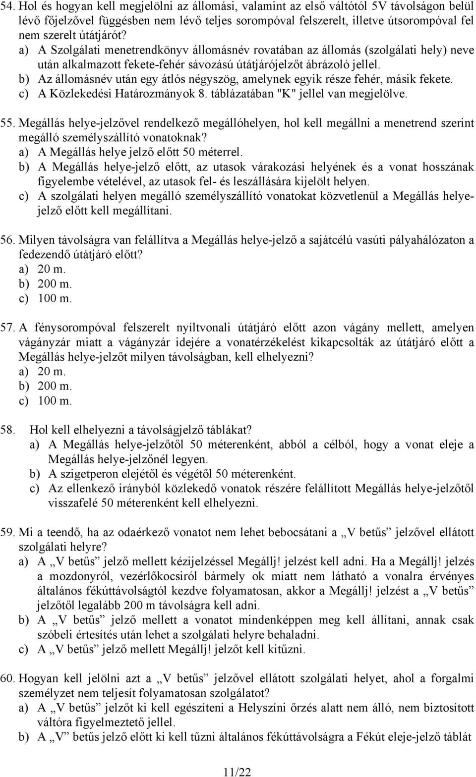 b) Az állomásnév után egy átlós négyszög, amelynek egyik része fehér, másik fekete. c) A Közlekedési Határozmányok 8. táblázatában "K" jellel van megjelölve. 55.