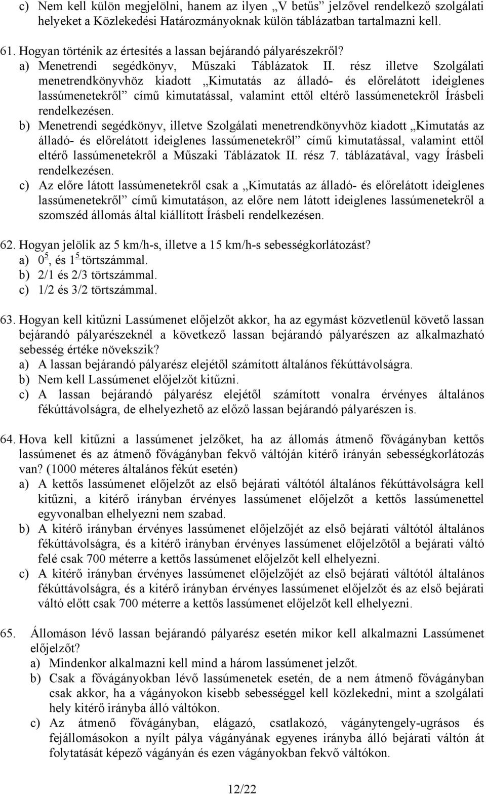 rész illetve Szolgálati menetrendkönyvhöz kiadott Kimutatás az álladó- és előrelátott ideiglenes lassúmenetekről című kimutatással, valamint ettől eltérő lassúmenetekről Írásbeli rendelkezésen.