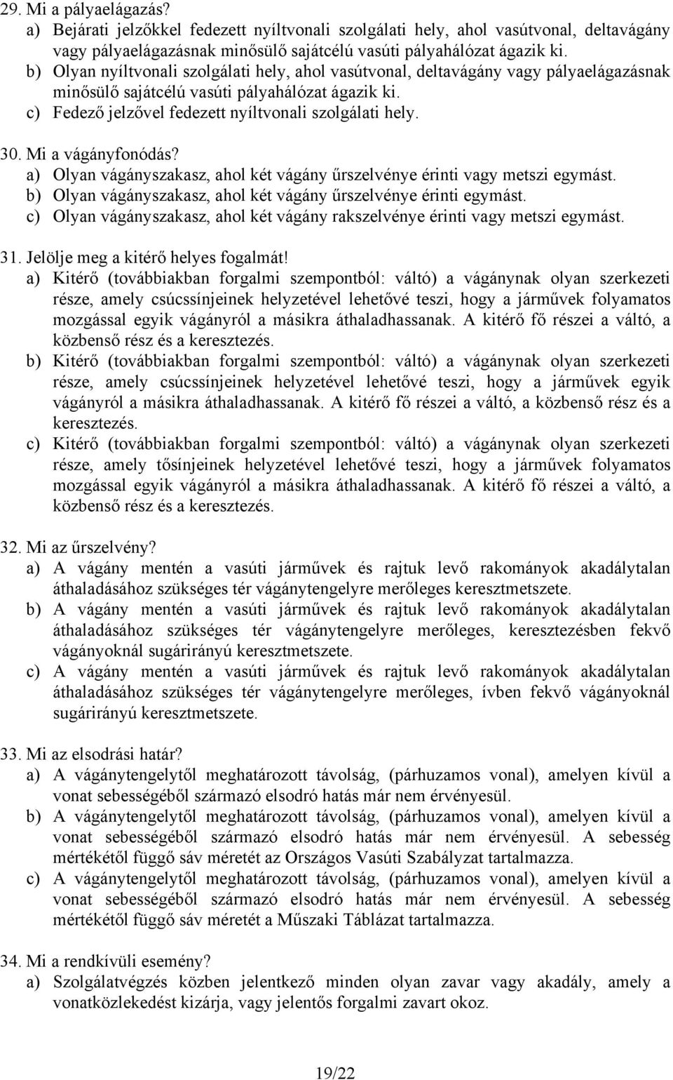 Mi a vágányfonódás? a) Olyan vágányszakasz, ahol két vágány űrszelvénye érinti vagy metszi egymást. b) Olyan vágányszakasz, ahol két vágány űrszelvénye érinti egymást.