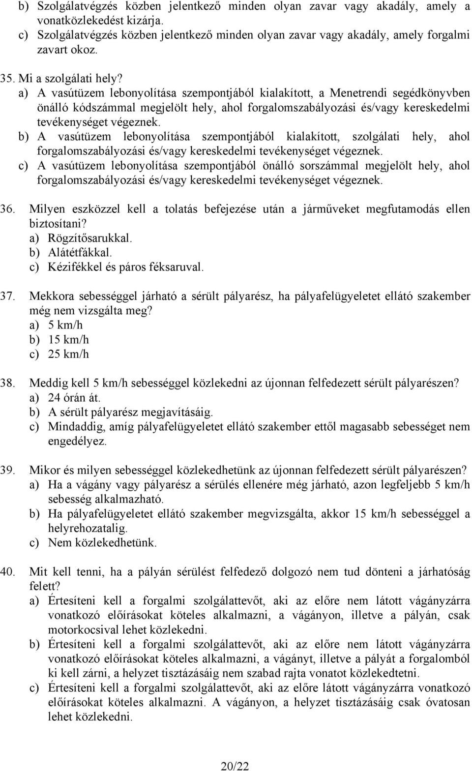 a) A vasútüzem lebonyolítása szempontjából kialakított, a Menetrendi segédkönyvben önálló kódszámmal megjelölt hely, ahol forgalomszabályozási és/vagy kereskedelmi tevékenységet végeznek.