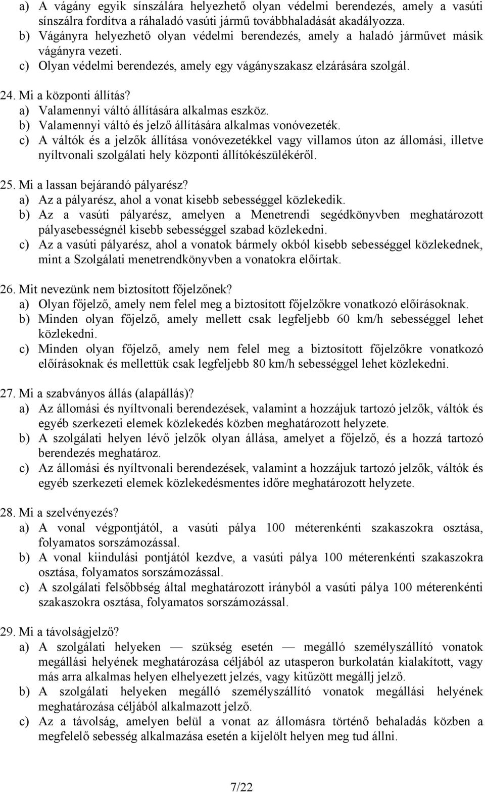 a) Valamennyi váltó állítására alkalmas eszköz. b) Valamennyi váltó és jelző állítására alkalmas vonóvezeték.