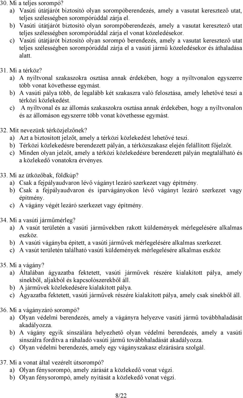 c) Vasúti útátjárót biztosító olyan sorompó berendezés, amely a vasutat keresztező utat teljes szélességben sorompórúddal zárja el a vasúti jármű közeledésekor és áthaladása alatt. 31. Mi a térköz?