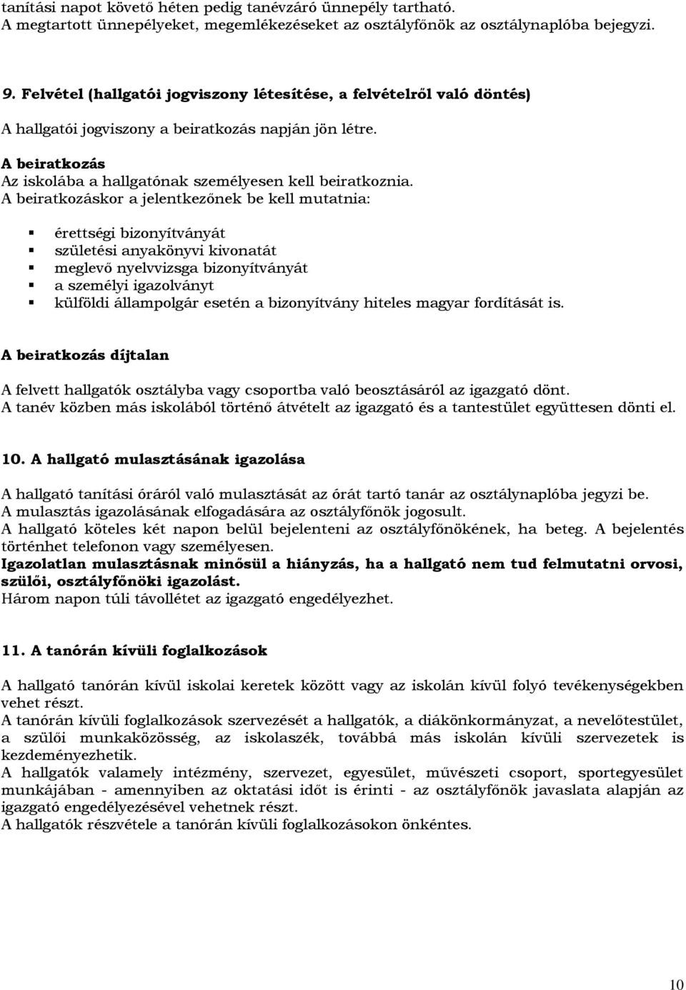 A beiratkozáskor a jelentkezőnek be kell mutatnia: érettségi bizonyítványát születési anyakönyvi kivonatát meglevő nyelvvizsga bizonyítványát a személyi igazolványt külföldi állampolgár esetén a