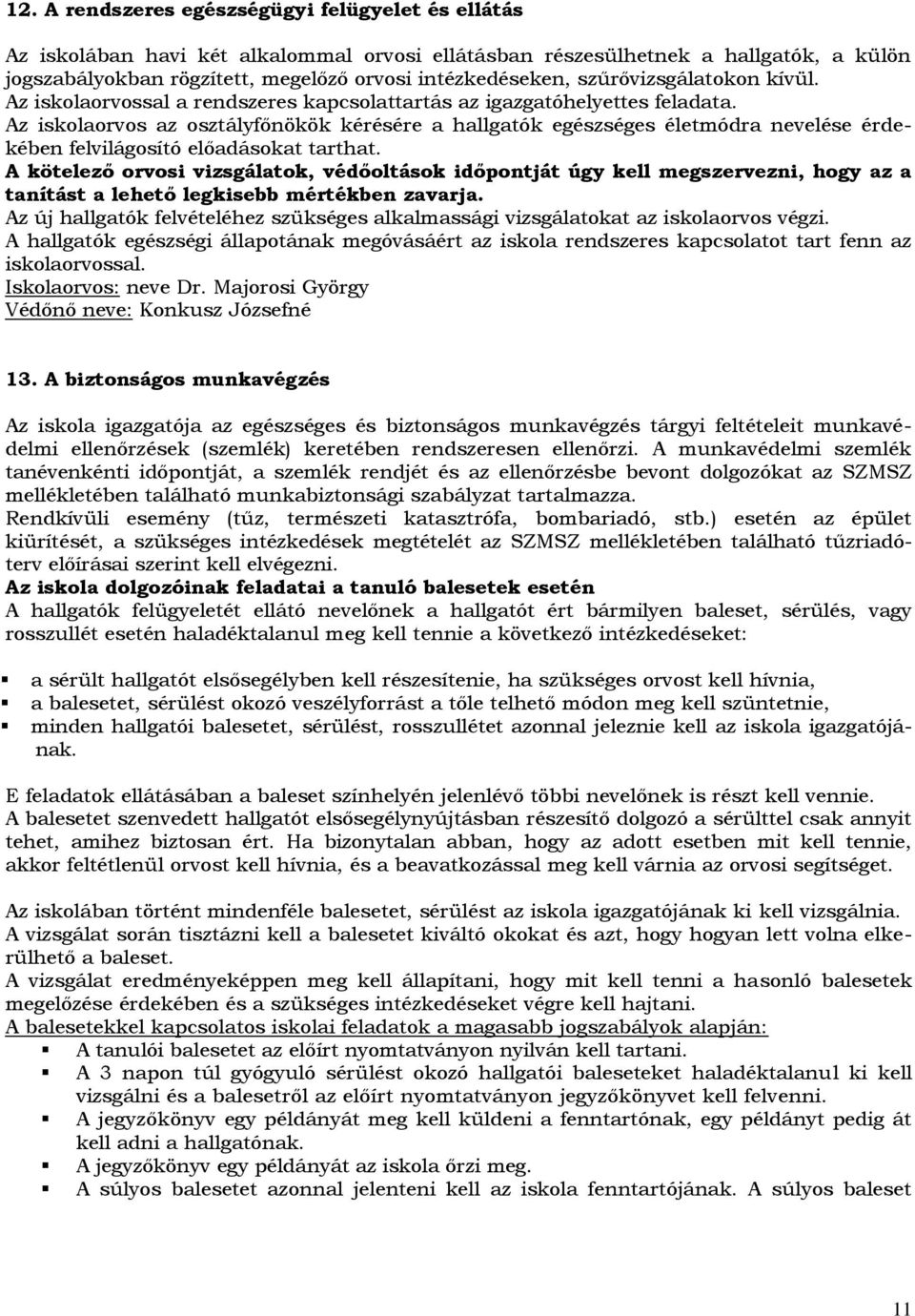 Az iskolaorvos az osztályfőnökök kérésére a hallgatók egészséges életmódra nevelése érdekében felvilágosító előadásokat tarthat.