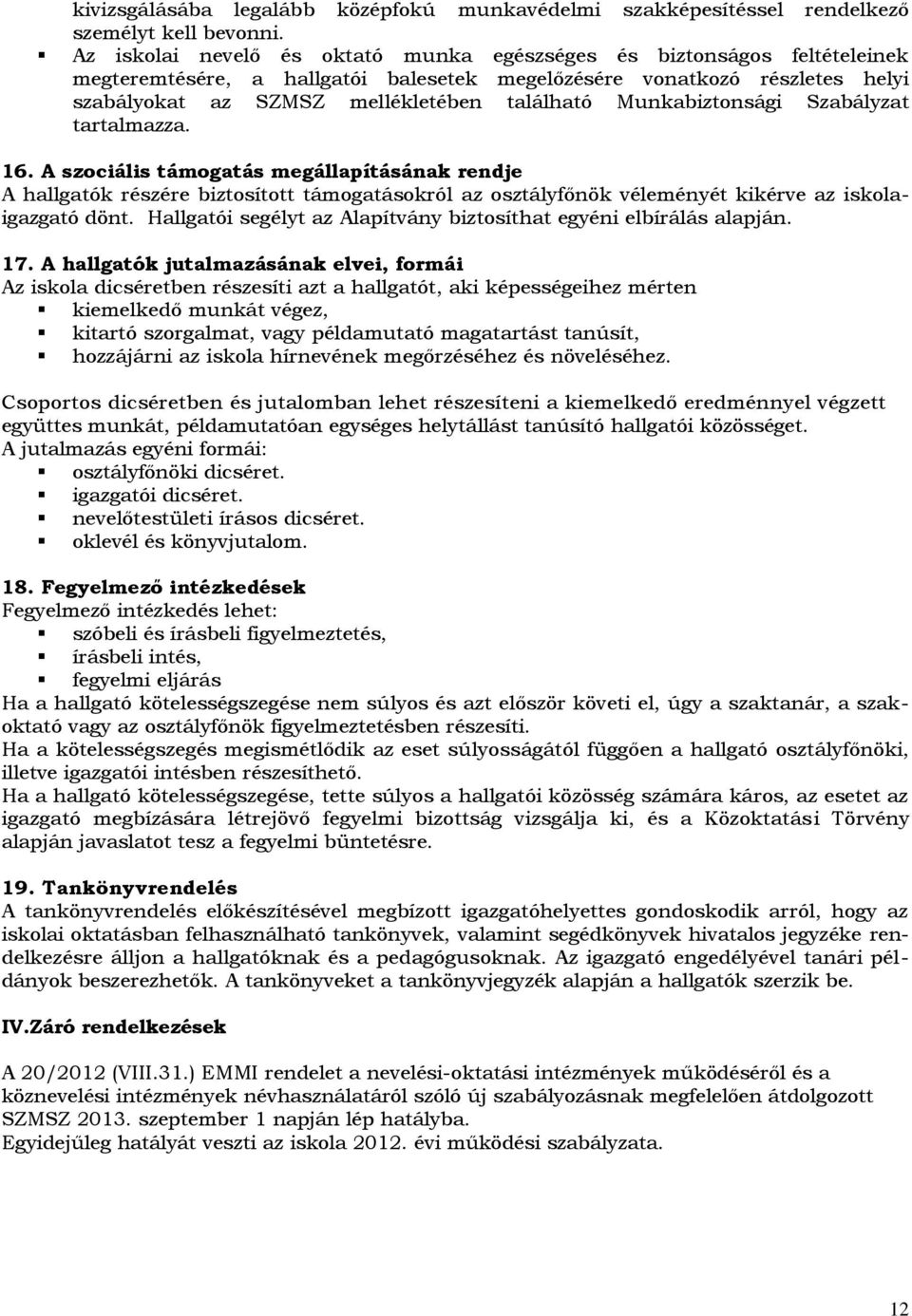 Munkabiztonsági Szabályzat tartalmazza. 16. A szociális támogatás megállapításának rendje A hallgatók részére biztosított támogatásokról az osztályfőnök véleményét kikérve az iskolaigazgató dönt.