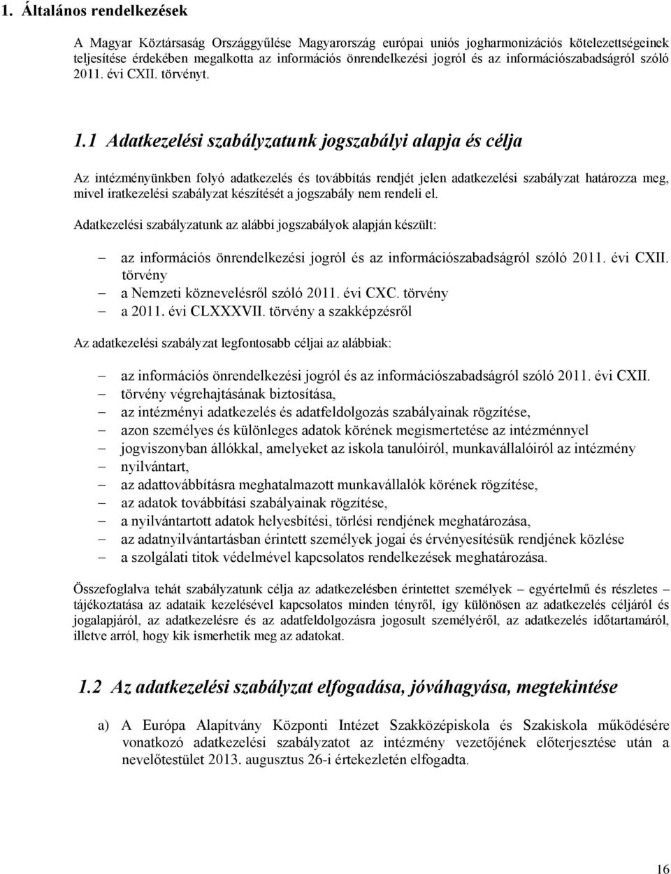 1 Adatkezelési szabályzatunk jogszabályi alapja és célja Az intézményünkben folyó adatkezelés és továbbítás rendjét jelen adatkezelési szabályzat határozza meg, mivel iratkezelési szabályzat
