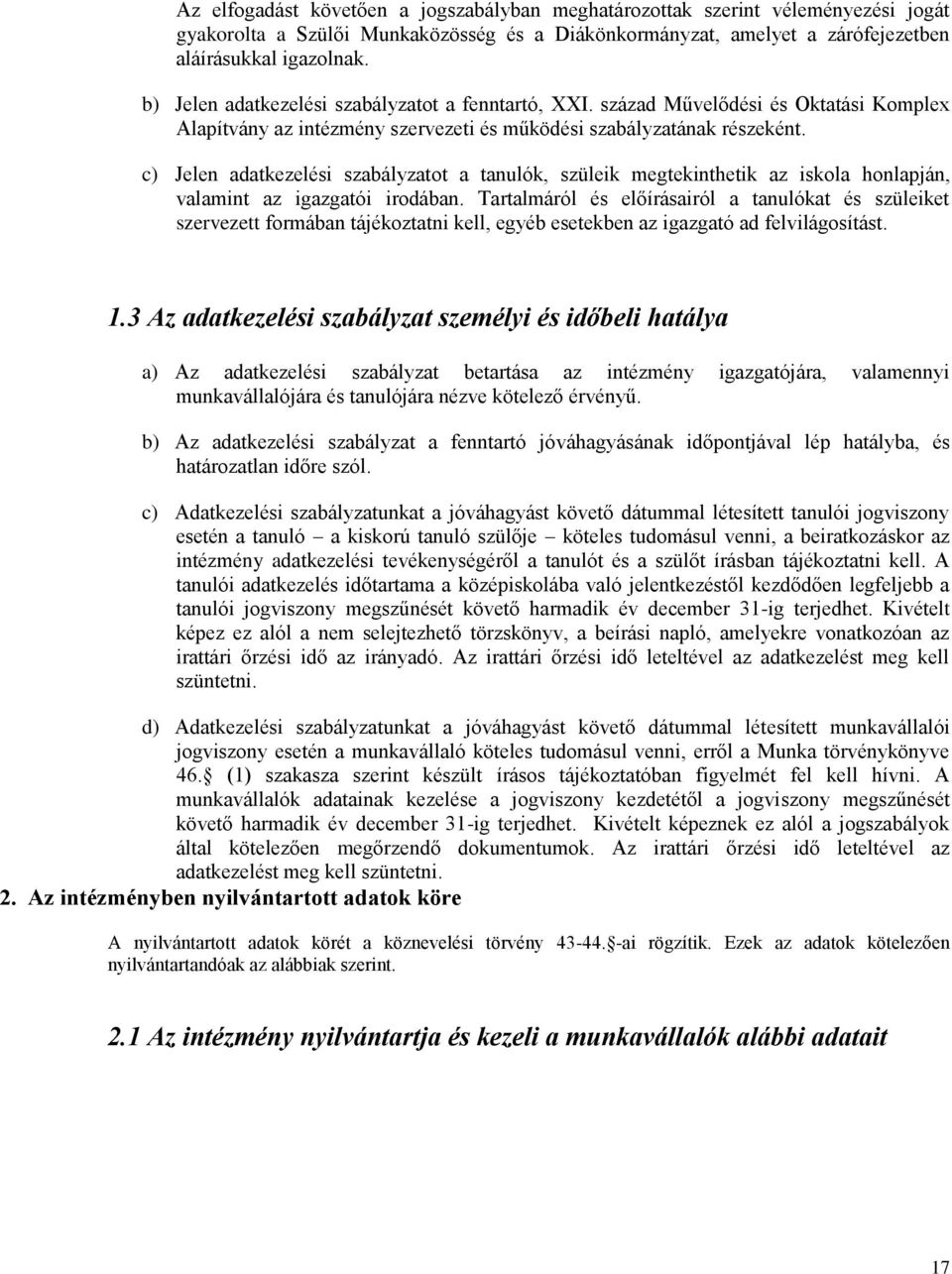 c) Jelen adatkezelési szabályzatot a tanulók, szüleik megtekinthetik az iskola honlapján, valamint az igazgatói irodában.