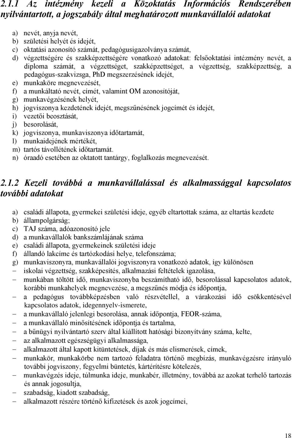 végzettség, szakképzettség, a pedagógus-szakvizsga, PhD megszerzésének idejét, e) munkaköre megnevezését, f) a munkáltató nevét, címét, valamint OM azonosítóját, g) munkavégzésének helyét, h)