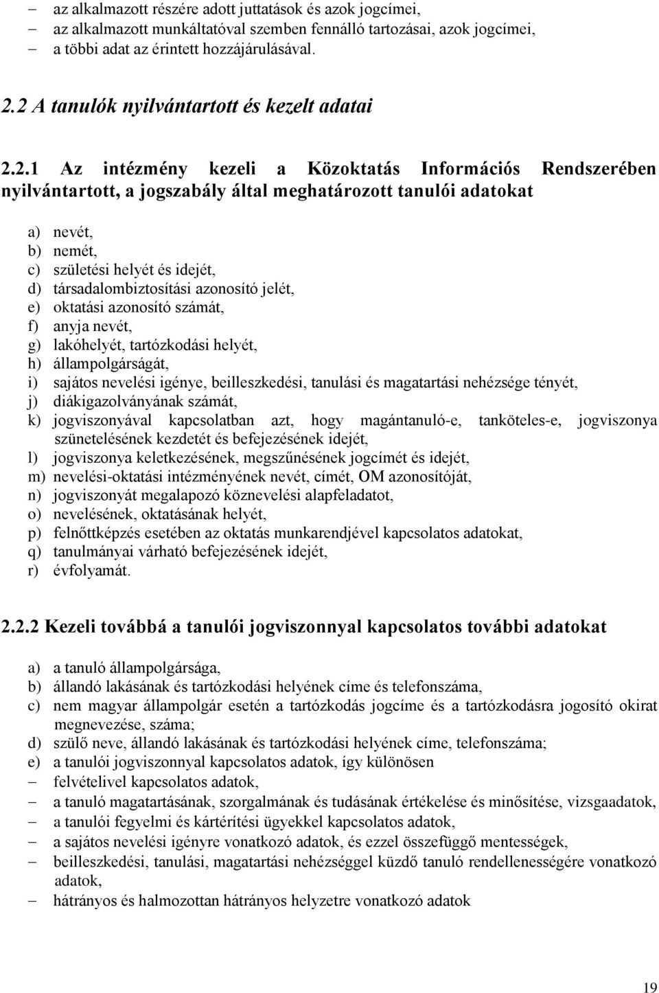 születési helyét és idejét, d) társadalombiztosítási azonosító jelét, e) oktatási azonosító számát, f) anyja nevét, g) lakóhelyét, tartózkodási helyét, h) állampolgárságát, i) sajátos nevelési