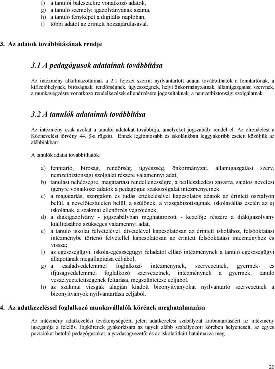 1 fejezet szerint nyilvántartott adatai továbbíthatók a fenntartónak, a kifizetőhelynek, bíróságnak, rendőrségnek, ügyészségnek, helyi önkormányzatnak, államigazgatási szervnek, a munkavégzésre