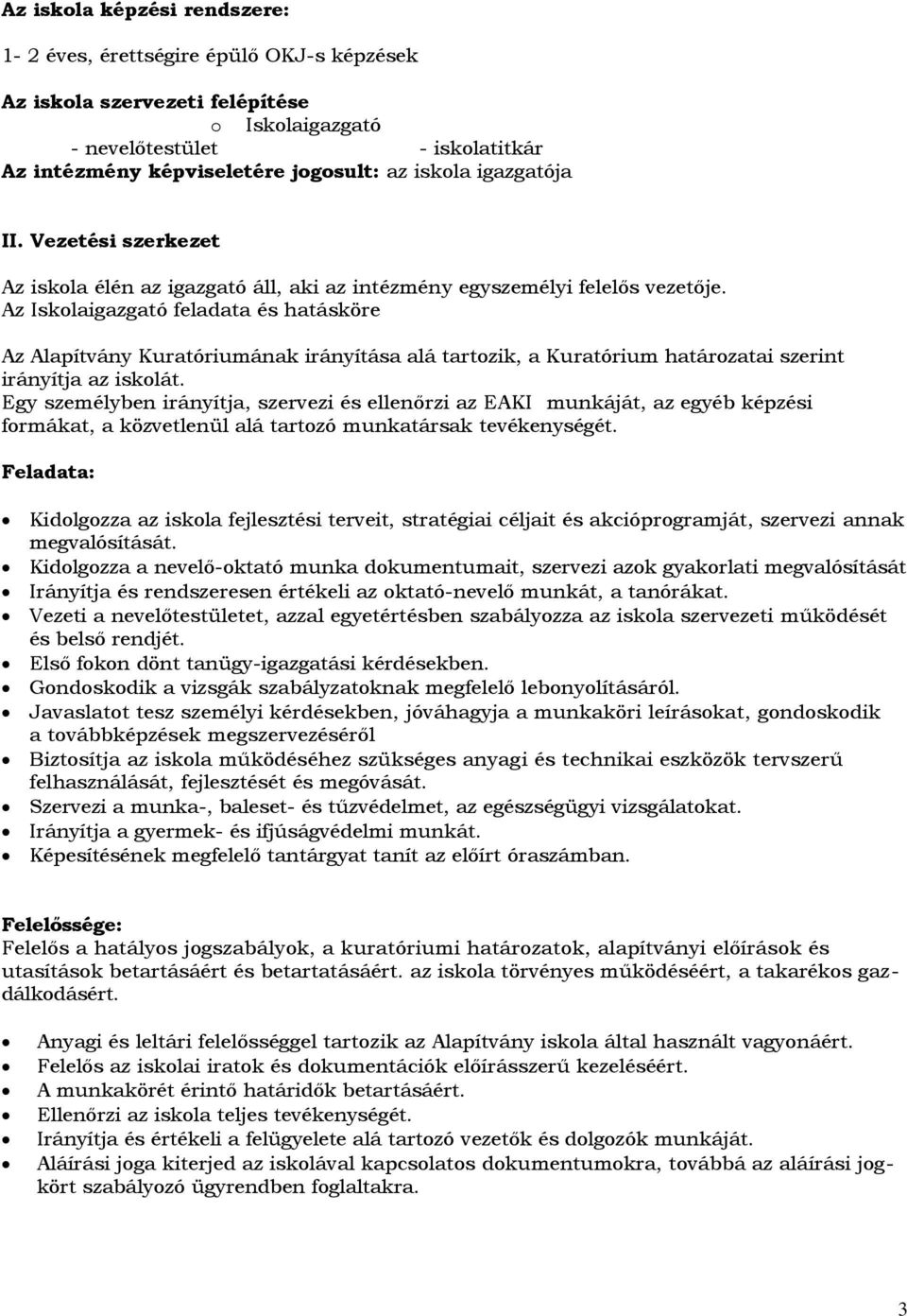 Az Iskolaigazgató feladata és hatásköre Az Alapítvány Kuratóriumának irányítása alá tartozik, a Kuratórium határozatai szerint irányítja az iskolát.