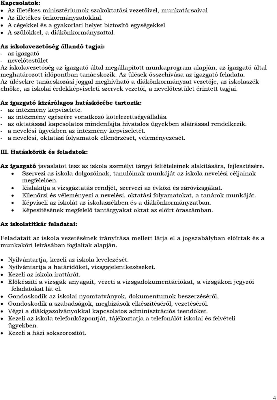 Az iskolavezetőség állandó tagjai: - az igazgató - nevelőtestület Az iskolavezetőség az igazgató által megállapított munkaprogram alapján, az igazgató által meghatározott időpontban tanácskozik.