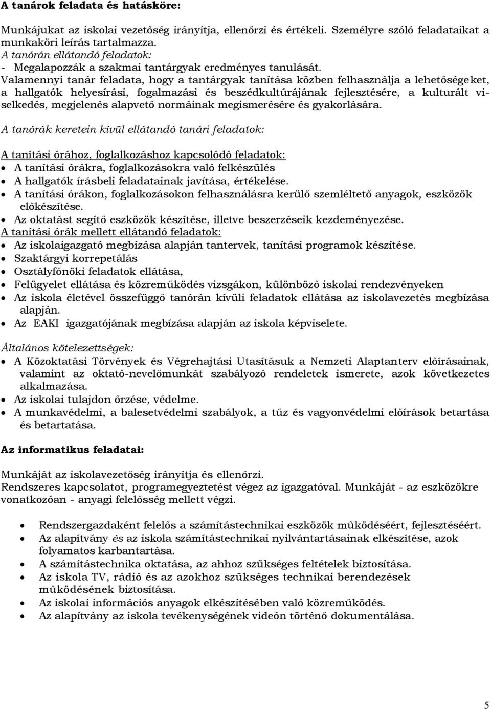 Valamennyi tanár feladata, hogy a tantárgyak tanítása közben felhasználja a lehetőségeket, a hallgatók helyesírási, fogalmazási és beszédkultúrájának fejlesztésére, a kulturált viselkedés, megjelenés
