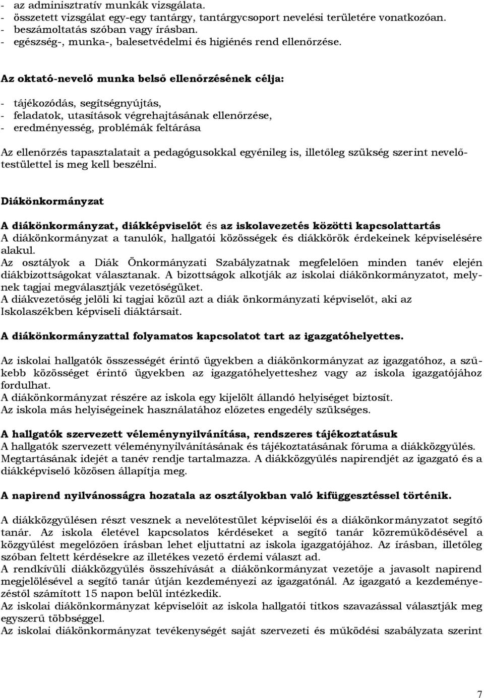 Az oktató-nevelő munka belső ellenőrzésének célja: - tájékozódás, segítségnyújtás, - feladatok, utasítások végrehajtásának ellenőrzése, - eredményesség, problémák feltárása Az ellenőrzés