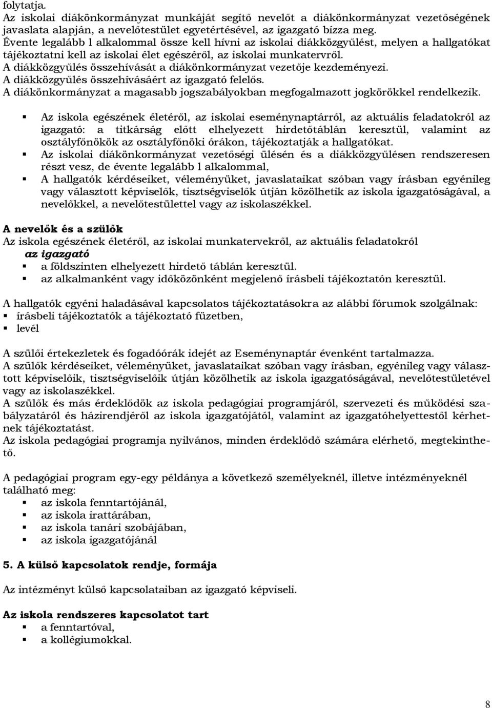 A diákközgyűlés összehívását a diákönkormányzat vezetője kezdeményezi. A diákközgyűlés összehívásáért az igazgató felelős.