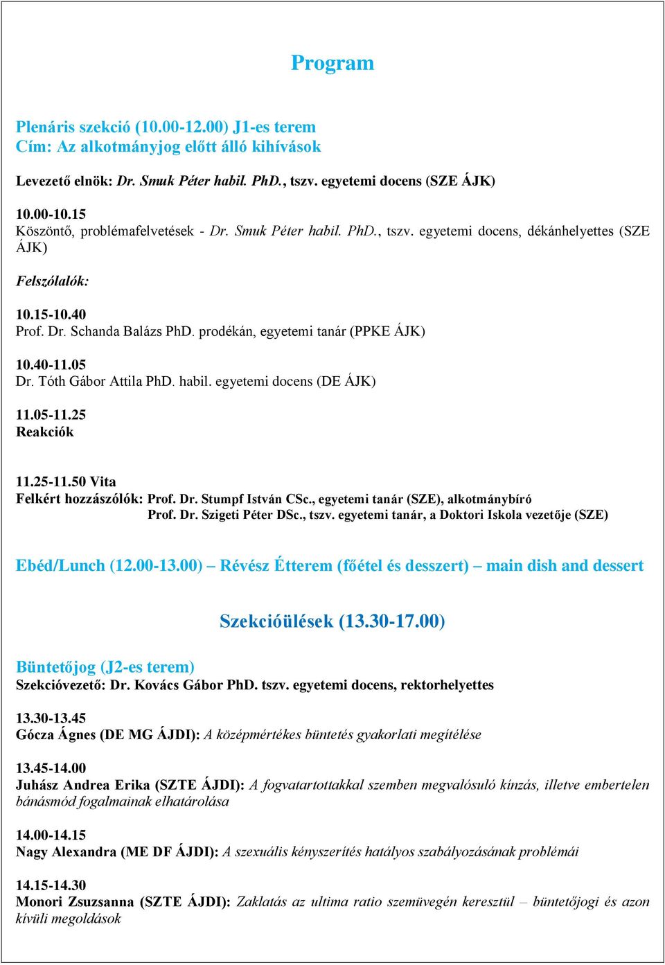 prodékán, egyetemi tanár (PPKE ÁJK) 10.40-11.05 Dr. Tóth Gábor Attila PhD. habil. egyetemi docens (DE ÁJK) 11.05-11.25 Reakciók 11.25-11.50 Vita Felkért hozzászólók: Prof. Dr. Stumpf István CSc.