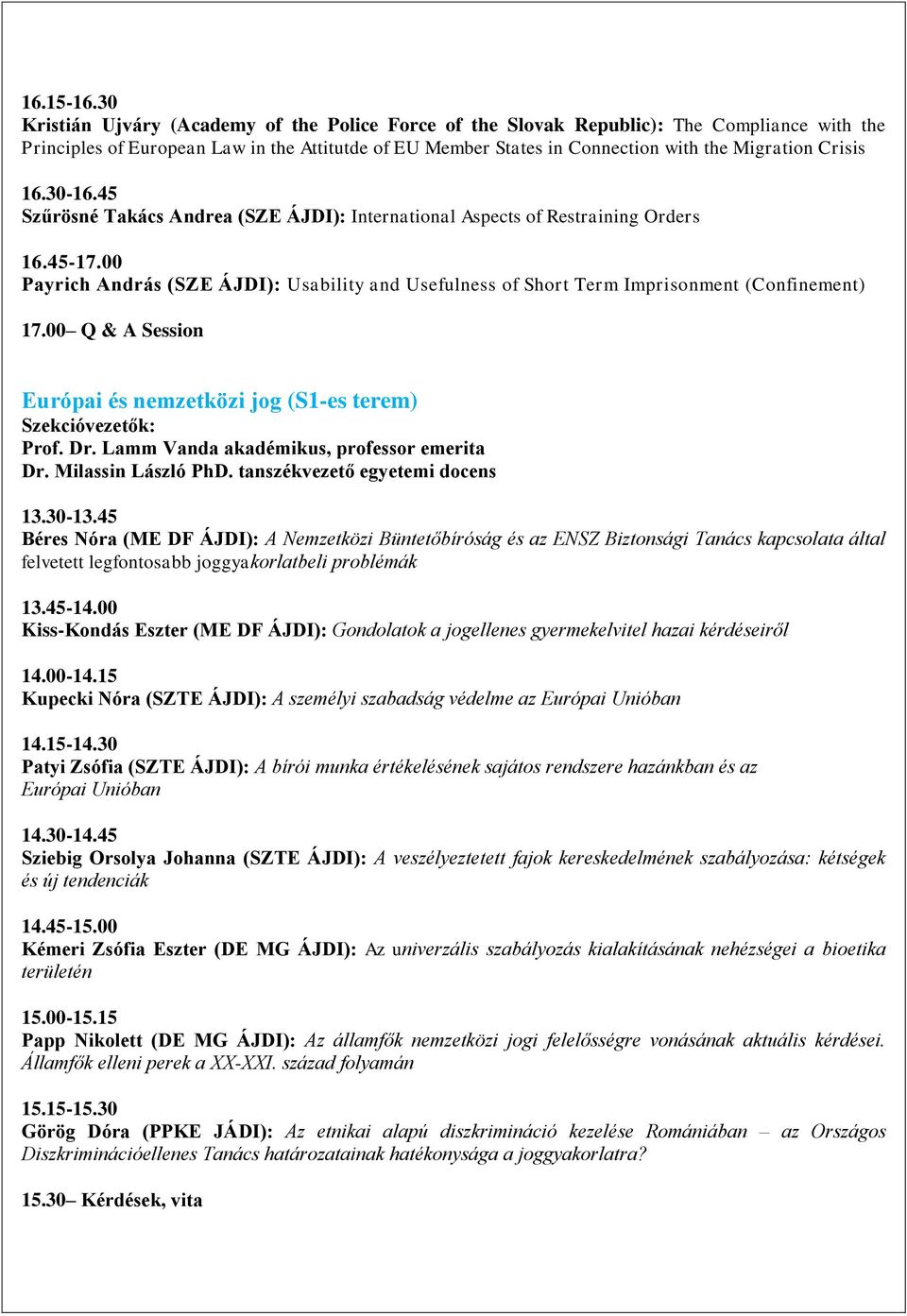Crisis 16.30-16.45 Szűrösné Takács Andrea (SZE ÁJDI): International Aspects of Restraining Orders 16.45-17.