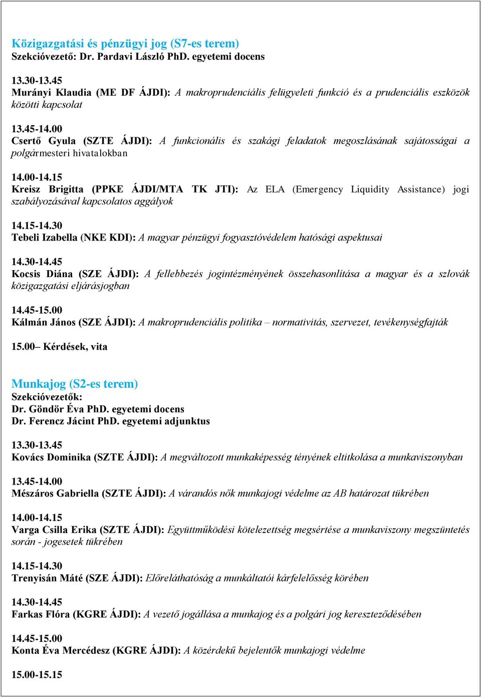 megoszlásának sajátosságai a polgármesteri hivatalokban Kreisz Brigitta (PPKE ÁJDI/MTA TK JTI): Az ELA (Emergency Liquidity Assistance) jogi szabályozásával kapcsolatos aggályok Tebeli Izabella (NKE