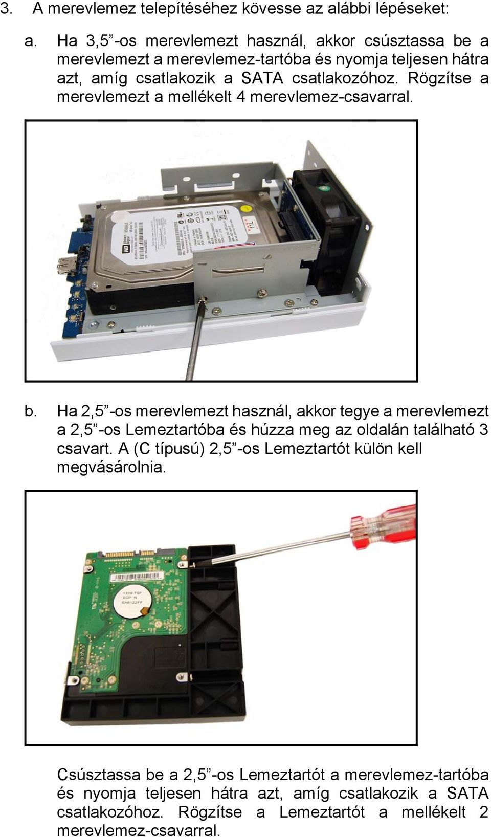 Rögzítse a merevlemezt a mellékelt 4 merevlemez-csavarral. b.