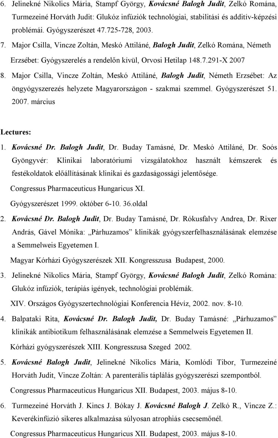 Major Csilla, Vincze Zoltán, Meskó Attiláné, Balogh Judit, Németh Erzsébet: Az öngyógyszerezés helyzete Magyarországon - szakmai szemmel. Gyógyszerészet 51. 2007. március Lectures: 1. Kovácsné Dr.