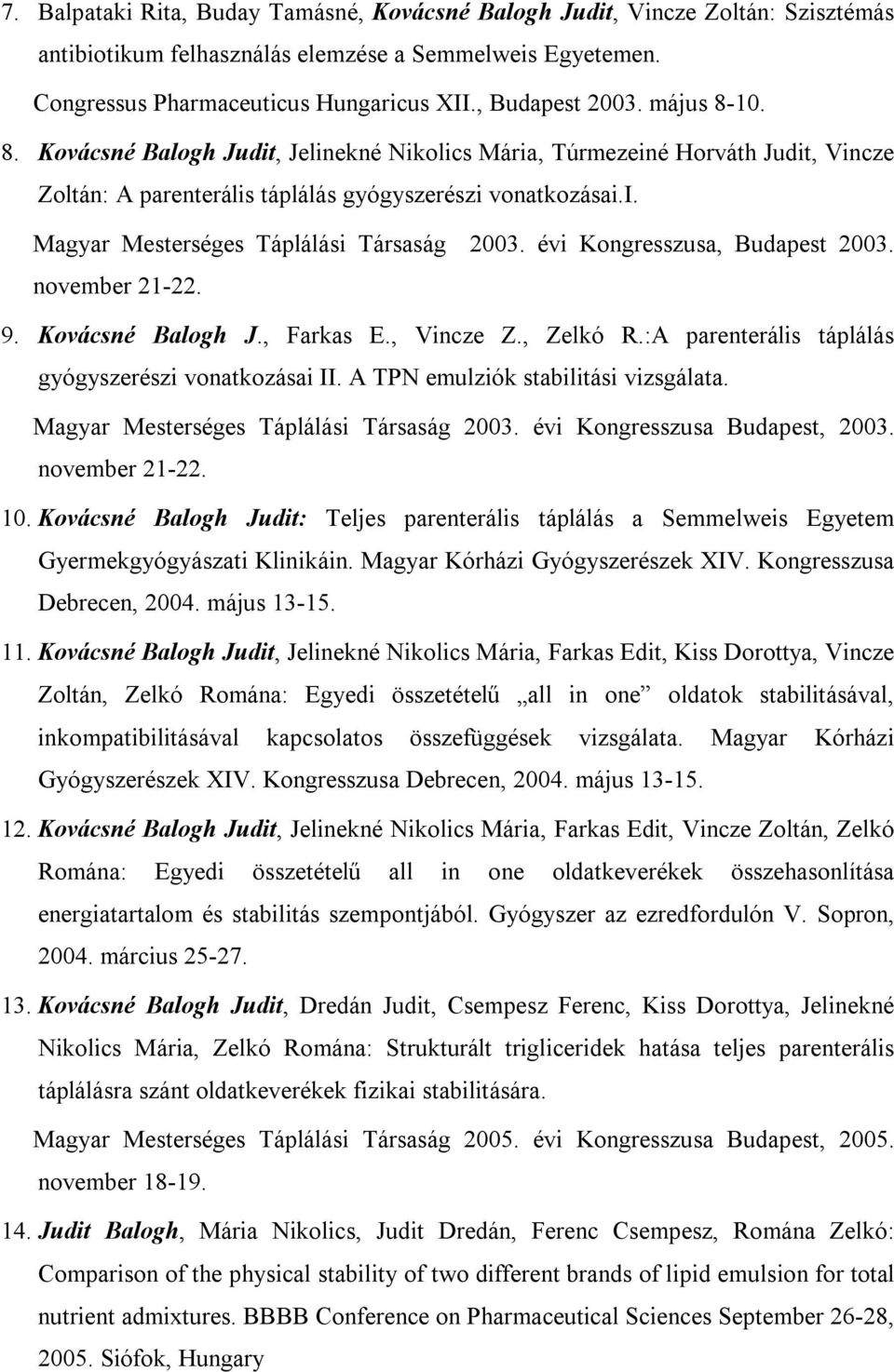 évi Kongresszusa, Budapest 2003. november 21-22. 9. Kovácsné Balogh J., Farkas E., Vincze Z., Zelkó R.:A parenterális táplálás gyógyszerészi vonatkozásai II. A TPN emulziók stabilitási vizsgálata.