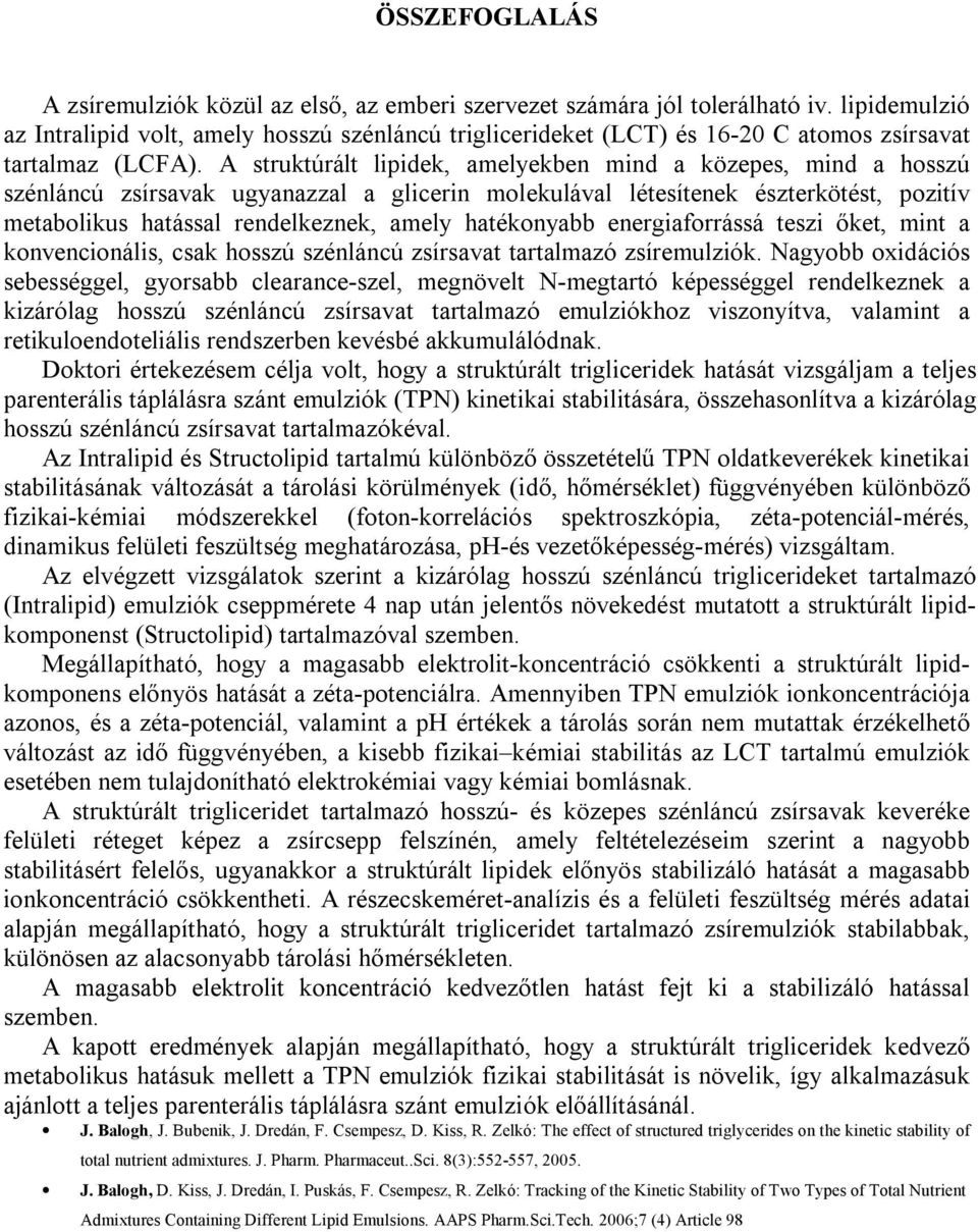 A struktúrált lipidek, amelyekben mind a közepes, mind a hosszú szénláncú zsírsavak ugyanazzal a glicerin molekulával létesítenek észterkötést, pozitív metabolikus hatással rendelkeznek, amely