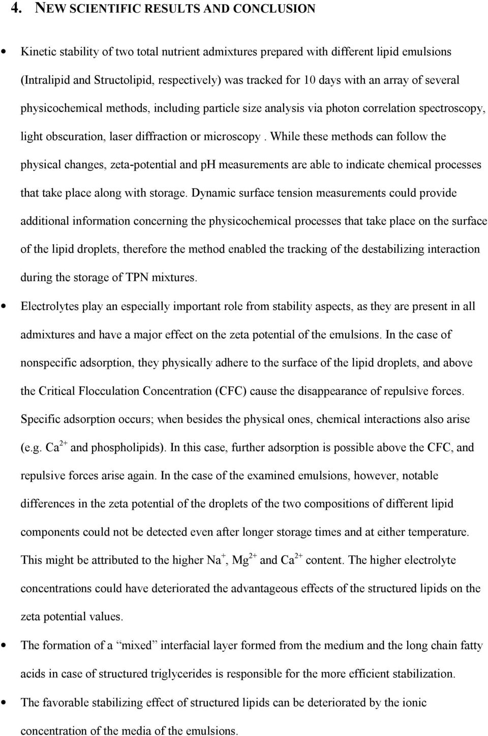 While these methods can follow the physical changes, zeta-potential and ph measurements are able to indicate chemical processes that take place along with storage.